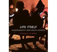 Life Itself: Photography and South Africa