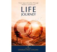 Life Journey: From Apprenticeship to Mastery and Beyond (Life Craft: A Way of Thinking, Working, and Living)