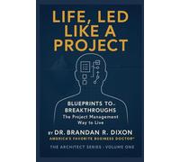 Life, Led Like a Project: Blueprint to Breakthroughts the Project Management Way to Live (The Architect)