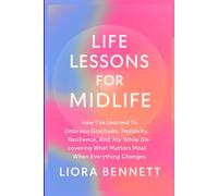 Life Lessons for Midlife: How I've Learned To Embrace Gratitude, Positivity, Resilience, And Joy While Discovering What Matters Most When Everything ... Practical Wisdom for Meaningful Living)
