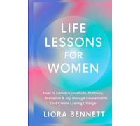 Life Lessons for Women: How To Embrace Gratitude, Positivity, Resilience,& Joy Through Simple Habits That Creates Lasting Change (The Life Lessons Library: Practical Wisdom for Meaningful Living)