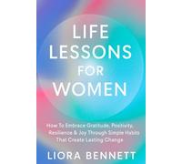 Life Lessons for Women: How To Embrace Gratitude, Positivity, Resilience,& Joy Through Simple Habits That Creates Lasting Change (The Life Lessons Library: Practical Wisdom for Meaningful Living)