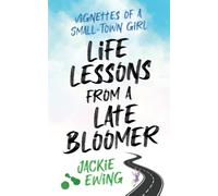 LIFE LESSONS FROM A LATE BLOOMER: VIGNETTES OF A SMALL-TOWN GIRL
