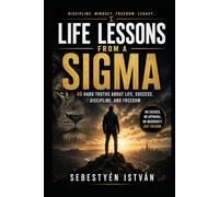 Life Lessons from a Sigma: 40 Hard Truths About Life, Success, Discipline, and Freedom