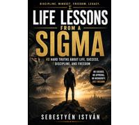 Life Lessons from a Sigma: 40 Hard Truths About Life, Success, Discipline, and Freedom