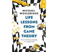 Life Lessons from Game Theory : The Art of Thinking Strategically in a Complex World
