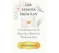 Life Lessons From Nan: A Guided journal to share your memories, wisdom & love.
