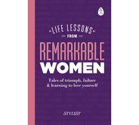 Life Lessons from Remarkable Women : Tales of Triumph, Failure and Learning to Love Yourself