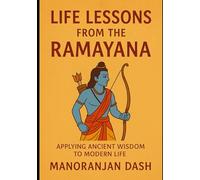 LIFE LESSONS FROM THE RAMAYANA: APPLYING ANCIENT WISDOM TO MODERN LIFE