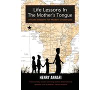 Life Lessons In The Mother's Tongue : African Wisdom For Modern Challenges