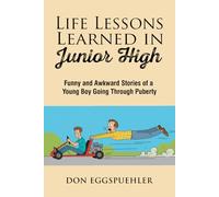 Life Lessons Learned in Junior High: Funny and Awkward Stories of a Young Boy Going Through Puberty