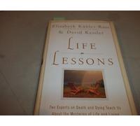 Life Lessons: Two Experts on Death and Dying Teach Us about the Mysteries of Life and Living