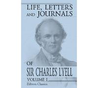 Life, Letters and Journals of Sir Charles Lyell, Bart: Edited by His Sister-in-Law Mrs. Lyell. Volume 1