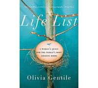 Life List: A Woman's Quest for the World's Most Amazing Birds