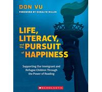 Life, Literacy, and the Pursuit of Happiness: Supporting Our Immigrant and Refugee Children Through the Power of Reading