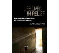 Life Lived in Relief: Humanitarian Predicaments and Palestinian Refugee Politics