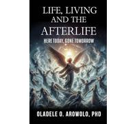 Life, Living and the Afterlife: Here Today, Gone Tomorrow