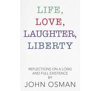 Life, Love, Laughter, Liberty : Reflections on a Long and Full Existence