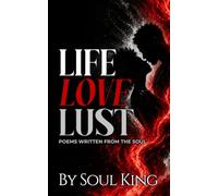 Life, Love, Lust: Poems Written From The Soul