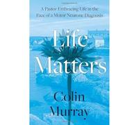 Life Matters: A Pastor Embracing Life in the Face of a Motor Neurone Diagnosis