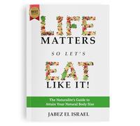 Life Matters So Let's Eat Like It!: A Priceless Guide to Attain Your Natural Body Size