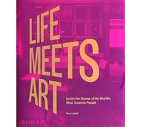 Life Meets Art: Inside the Homes of the World's Most Creative People