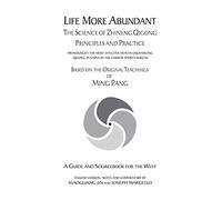 Life More Abundant: The Science of Zhineng Qigong, Principles and Practice : Based on the Original Teachings of Ming Pang : a Guide and Sourcebook for the West