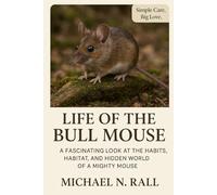 LIFE OF A BULL MOUSE: A FASCINATING LOOK AT THE HABITS, HABITAT, AND HIDDEN WORLD OF A MIGHTY MOUSE