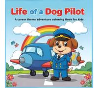 Life of a Dog Pilot: A Fun Coloring Adventure for Kids: 25 Cozy and Unique Coloring Pages with Cute Dogs, Airplanes, and Sky Adventures - Perfect Gift ... Coloring Book - Career Theme Book Series)