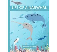 Life of a Narwhal: A book about the life cycle of Narwhals. (Exploring Animal Life Cycles)