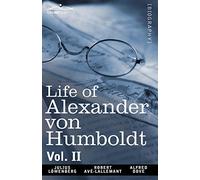 Life of Alexander Von Humboldt, Vol. II (in Two Volumes): 2