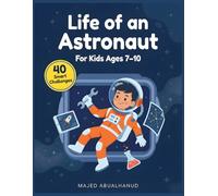 Life of an Astronaut: 40 Smart Space Challenges Exploring Astronaut Training, Missions, and Daily Life For Ages 7-10 (Space Smart Missions)