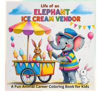 Life of an Elephant Ice Cream Vendor: A Fun Animal Career Coloring Book for Kids with Cute Elephants, Summer Treats, and Imaginative Scenes. (Cute Animal Jobs Coloring Book - Career Theme Book Series)