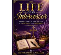 Life of an Intercessor: Begin Steadfast in Your Position as a Watchman and Gatekeeper