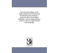 Life of Charles Dickens. By R. Shelton Mackenzie. With personal recollections and anecdotes;letters by 'Boz', never before published;and Uncollected ... prose and verse. With portrait and autograph.