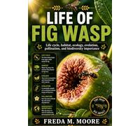 LIFE OF FIG WASP: Life cycle, habitat, ecology, evolution, pollination, and biodiversity importance
