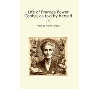 Life of Frances Power Cobbe, as told by herself (Classic Books)