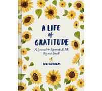 Life of Gratitude: A Journal to Appreciate It All - Big and Small