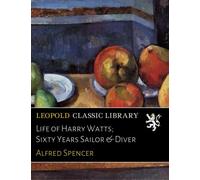 Life of Harry Watts; Sixty Years Sailor & Diver