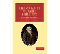 Life of James Mursell Phillippo: Missionary in Jamaica (Cambridge Library Collection - Religion)