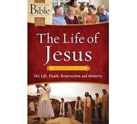 Life of Jesus, The: His Life, Death, Resurrection and Ministry (What the Bible Is All about)