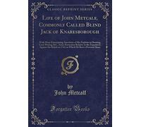 Life of John Metcalf, Commonly Called Blind Jack of Knaresborough: With Many Entertaining Anecdotes of His Exploits in Hunting, Card-Playing, &c., ... in 1745, in Which He Bore a Personal Share