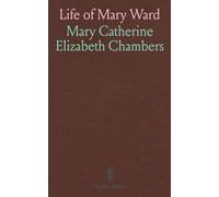 Life of Mary Ward: Foundress of the Institute of the B. V. M.; Compiled From Various Sources