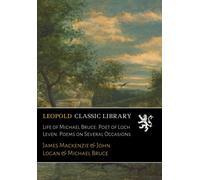 Life of Michael Bruce: Poet of Loch Leven. Poems on Several Occasions