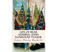 Life of Rear Admiral John Randolph Tucker