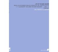 Life of Richard Wagner: Being an Authorised English Version by Wm. Ashton Ellis of C. F. Glasenapps "Das Leben Richard Wagners" ... [Vol. 1 ] [1900-08 ]