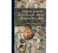 Life Of Robert Schumann, With Letters, 1833-1852
