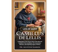 Life of Saint Camillus de Lellis: A Biography of the Patron Saint of the Sick and Founder of the Camillians, His Conversion, Miracles, and Inspiring Legacy of Mercy
