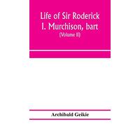Life of Sir Roderick I. Murchison, bart.; K.C.B., F.R.S.; sometime director-general of the Geological survey of the United Kingdom. Based on his ... and a sketch of the rise and growth of palæ
