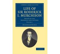 Life of Sir Roderick I. Murchison, Volume 1: Based on his Journals and Letters (Cambridge Library Collection - Earth Science)